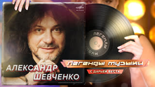ЛЕГЕНДЫ МУЗЫКИ. Александр Шевченко